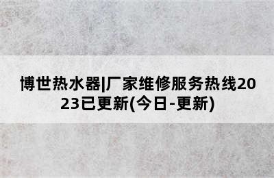 博世热水器|厂家维修服务热线2023已更新(今日-更新)